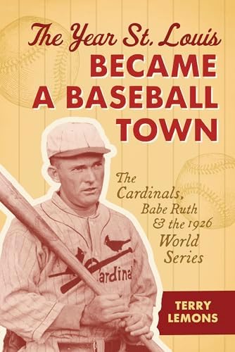 The Year St. Louis Became a Baseball Town: The Cardinals, Babe